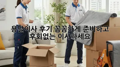 용달이사 후기: 꼼꼼하게 준비하고 후회없는 이사하세요!